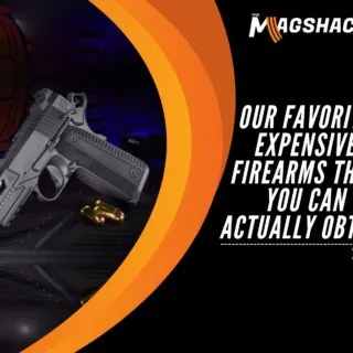 Our Favorite Expensive Firearms That You Can Actually Obtain